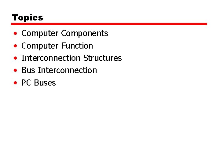 Topics • • • Computer Components Computer Function Interconnection Structures Bus Interconnection PC Buses