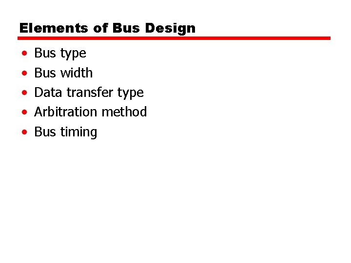 Elements of Bus Design • • • Bus type Bus width Data transfer type