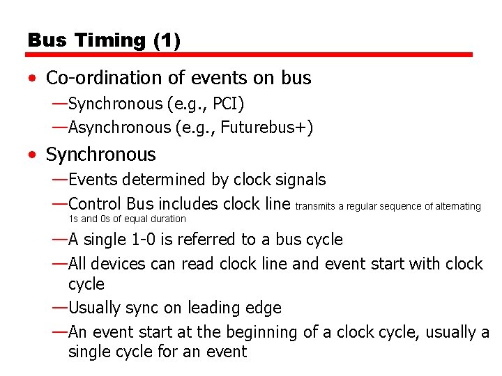 Bus Timing (1) • Co-ordination of events on bus —Synchronous (e. g. , PCI)