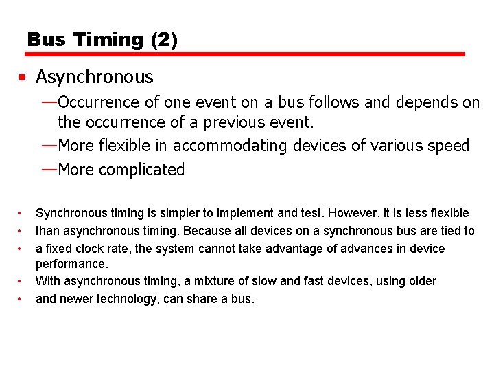 Bus Timing (2) • Asynchronous —Occurrence of one event on a bus follows and