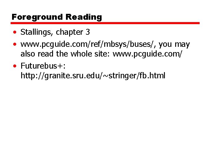 Foreground Reading • Stallings, chapter 3 • www. pcguide. com/ref/mbsys/buses/, you may also read