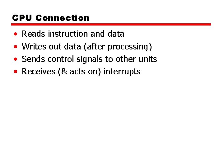 CPU Connection • • Reads instruction and data Writes out data (after processing) Sends