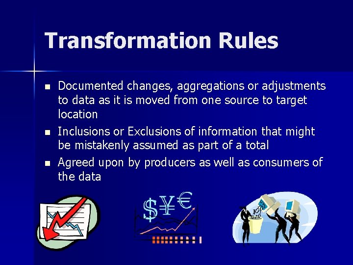 Transformation Rules n n n Documented changes, aggregations or adjustments to data as it