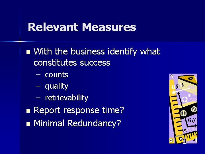 Relevant Measures n With the business identify what constitutes success – – – counts