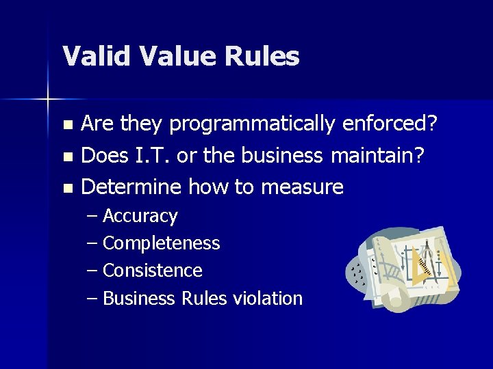Valid Value Rules Are they programmatically enforced? n Does I. T. or the business