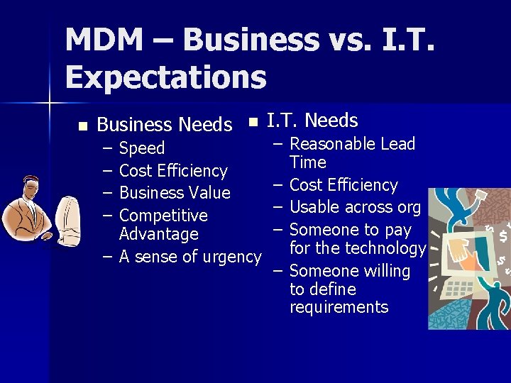 MDM – Business vs. I. T. Expectations n Business Needs – – n Speed