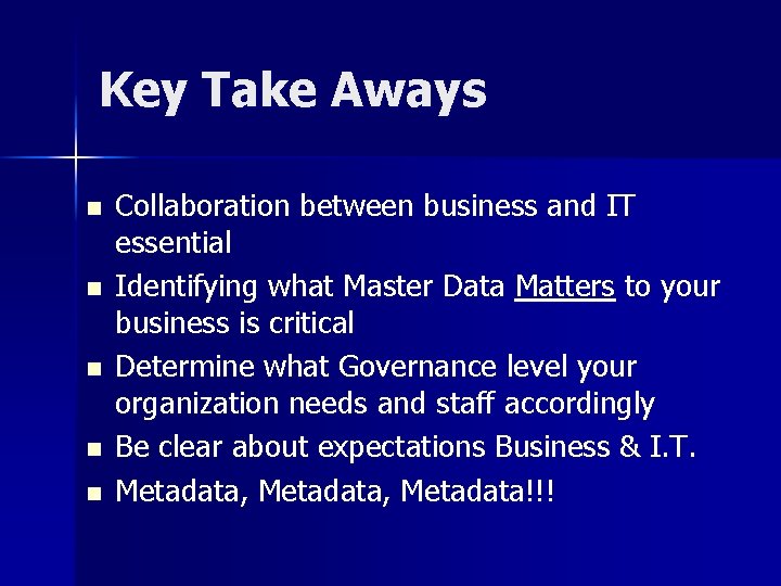 Key Take Aways n n n Collaboration between business and IT essential Identifying what
