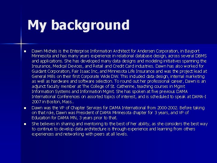 My background n n n Dawn Michels is the Enterprise Information Architect for Andersen