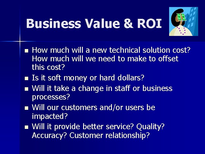 Business Value & ROI n n n How much will a new technical solution