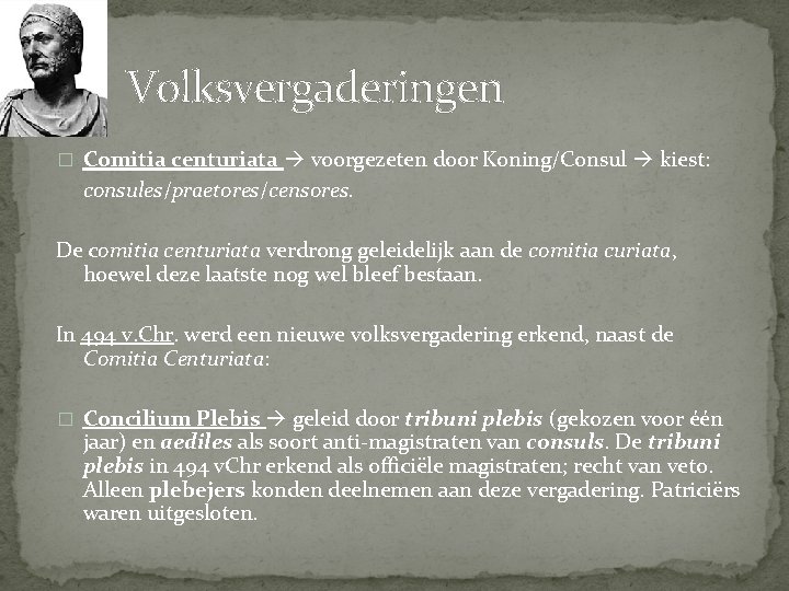 Volksvergaderingen � Comitia centuriata voorgezeten door Koning/Consul kiest: consules/praetores/censores. De comitia centuriata verdrong geleidelijk