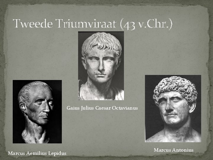 Tweede Triumviraat (43 v. Chr. ) Gaius Julius Caesar Octavianus Marcus Aemilius Lepidus Marcus