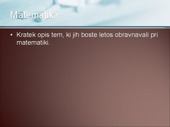 Matematika • Kratek opis tem, ki jih boste letos obravnavali pri matematiki. 