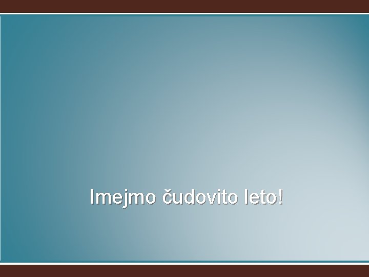 Imejmo čudovito leto! 