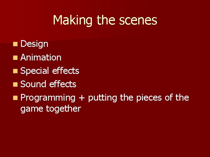 Making the scenes n Design n Animation n Special effects n Sound effects n