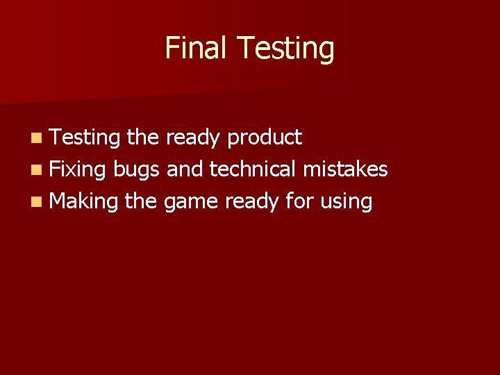 Final Testing n Testing the ready product n Fixing bugs and technical mistakes n