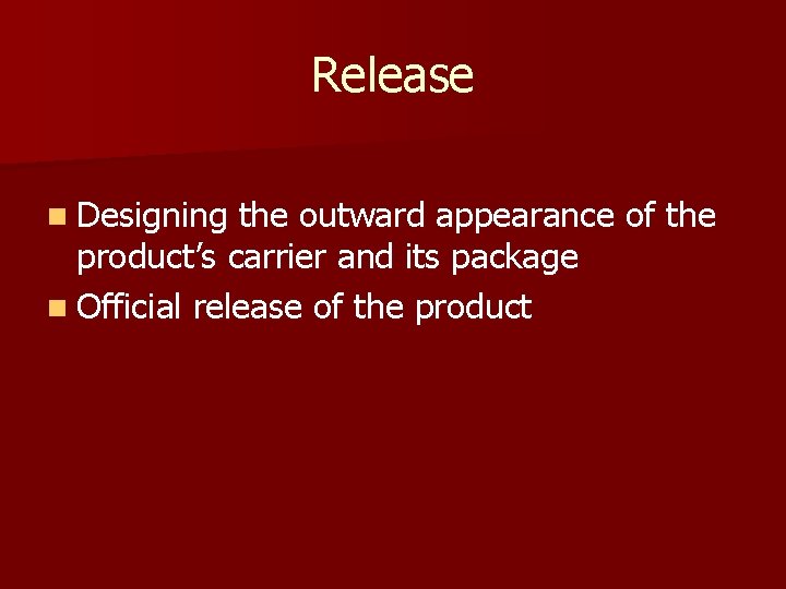 Release n Designing the outward appearance of the product’s carrier and its package n