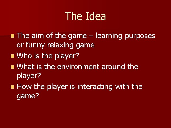 The Idea n The aim of the game – learning purposes or funny relaxing