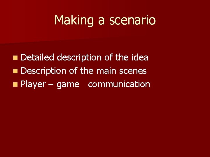 Making a scenario n Detailed description of the idea n Description of the main