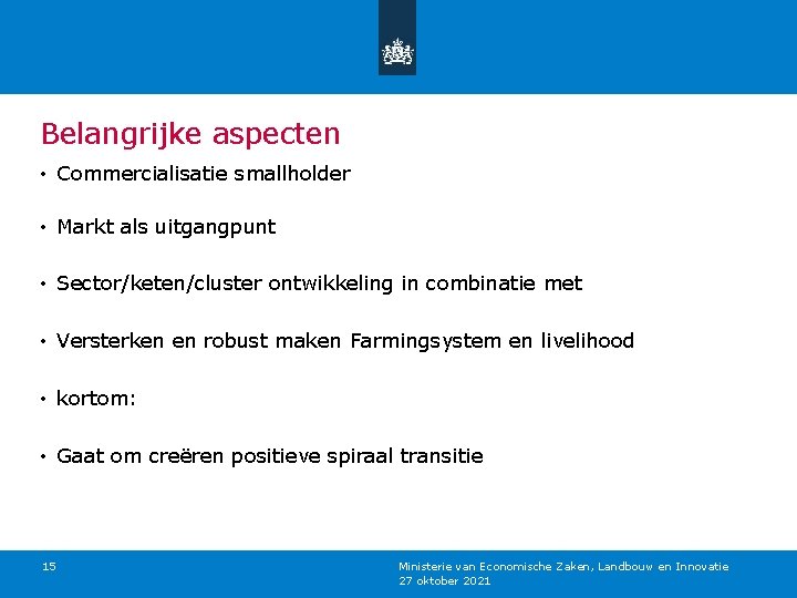 Belangrijke aspecten • Commercialisatie smallholder • Markt als uitgangpunt • Sector/keten/cluster ontwikkeling in combinatie