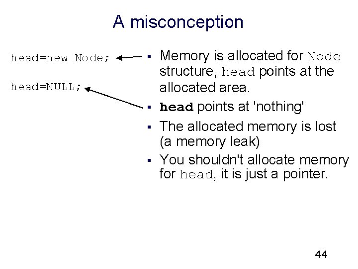 A misconception head=new Node; § head=NULL; § § § Memory is allocated for Node
