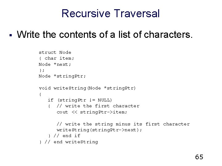 Recursive Traversal § Write the contents of a list of characters. struct Node {