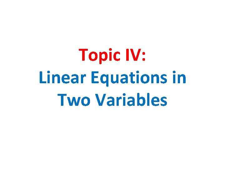 Topic IV: Linear Equations in Two Variables 