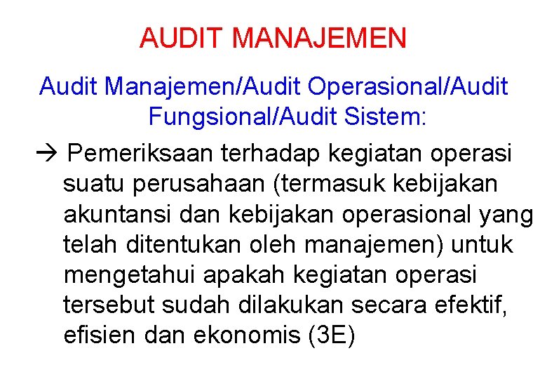 AUDIT MANAJEMEN Audit Manajemen/Audit Operasional/Audit Fungsional/Audit Sistem: Pemeriksaan terhadap kegiatan operasi suatu perusahaan (termasuk