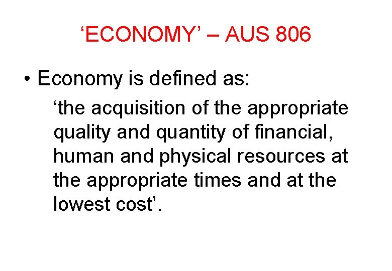 ‘ECONOMY’ – AUS 806 • Economy is defined as: ‘the acquisition of the appropriate