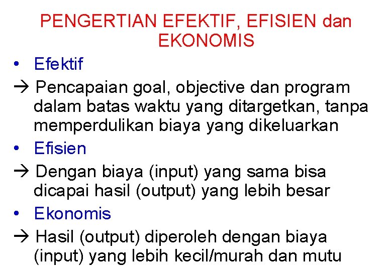 PENGERTIAN EFEKTIF, EFISIEN dan EKONOMIS • Efektif Pencapaian goal, objective dan program dalam batas