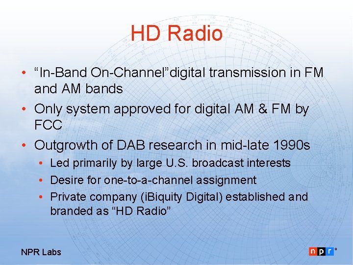 HD Radio • “In-Band On-Channel”digital transmission in FM and AM bands • Only system