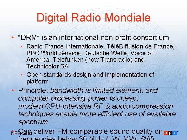 Digital Radio Mondiale • “DRM” is an international non-profit consortium • Radio France Internationale,