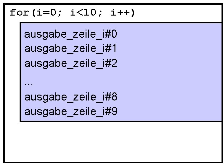 for(i=0; i<10; i++) ausgabe_zeile_i#0 ausgabe_zeile_i#1 ausgabe_zeile_i#2. . . ausgabe_zeile_i#8 ausgabe_zeile_i#9 