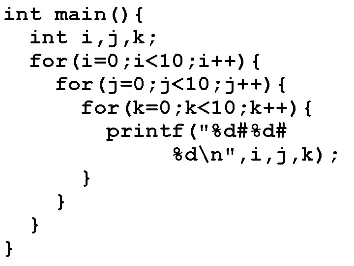 int main(){ int i, j, k; for(i=0; i<10; i++){ for(j=0; j<10; j++){ for(k=0; k<10;