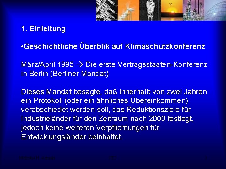 1. Einleitung • Geschichtliche Überblik auf Klimaschutzkonferenz März/April 1995 Die erste Vertragsstaaten-Konferenz in Berlin