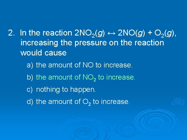 2. In the reaction 2 NO 2(g) ↔ 2 NO(g) + O 2(g), increasing