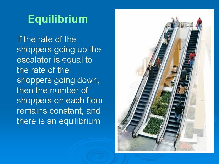 Equilibrium If the rate of the shoppers going up the escalator is equal to