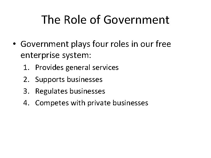 The Role of Government • Government plays four roles in our free enterprise system: