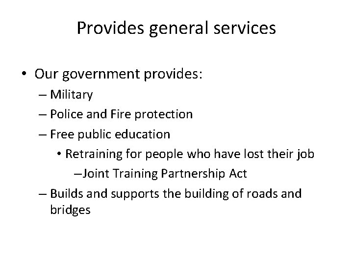 Provides general services • Our government provides: – Military – Police and Fire protection
