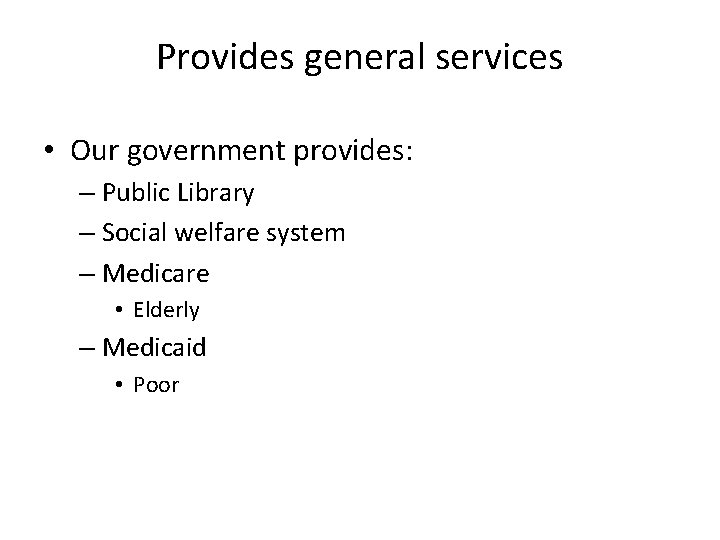 Provides general services • Our government provides: – Public Library – Social welfare system