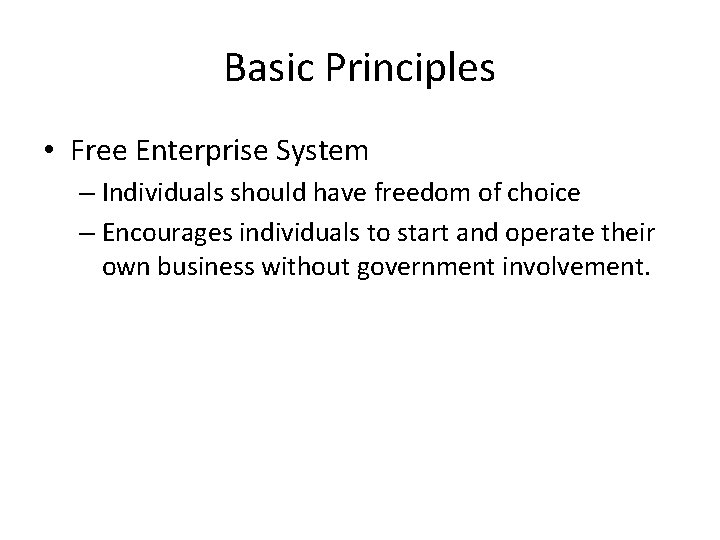 Basic Principles • Free Enterprise System – Individuals should have freedom of choice –