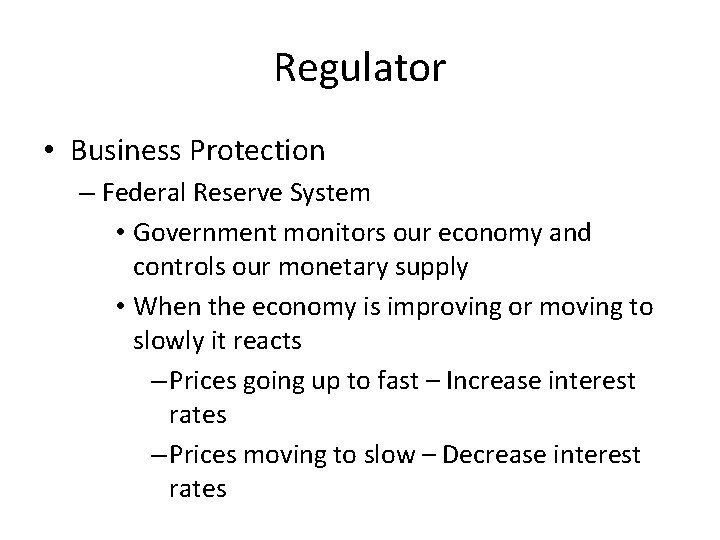 Regulator • Business Protection – Federal Reserve System • Government monitors our economy and