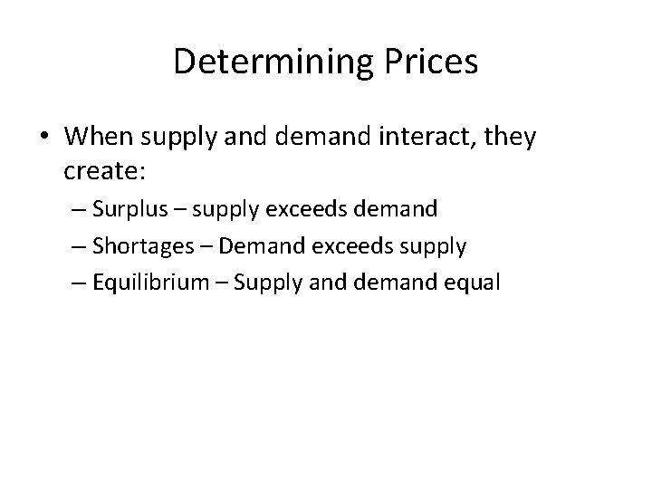 Determining Prices • When supply and demand interact, they create: – Surplus – supply