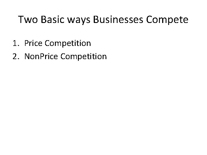 Two Basic ways Businesses Compete 1. Price Competition 2. Non. Price Competition 