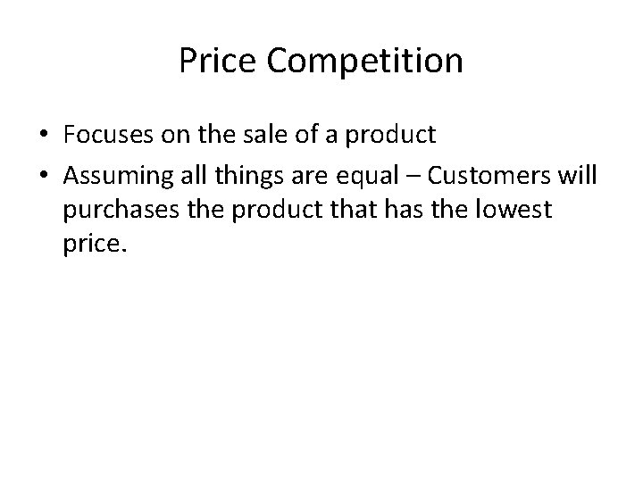 Price Competition • Focuses on the sale of a product • Assuming all things