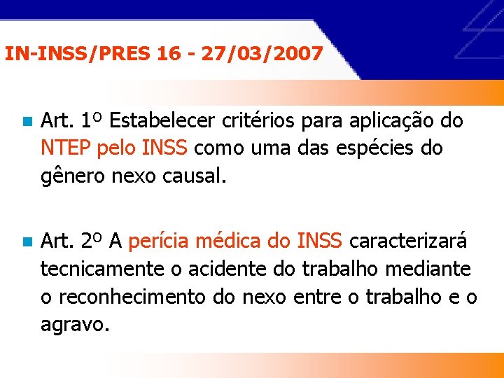 IN-INSS/PRES 16 - 27/03/2007 n Art. 1º Estabelecer critérios para aplicação do NTEP pelo