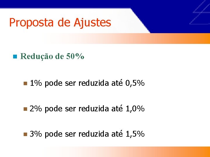 Proposta de Ajustes n Redução de 50% n 1% pode ser reduzida até 0,