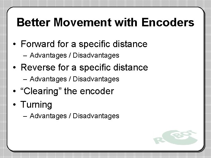 Better Movement with Encoders • Forward for a specific distance – Advantages / Disadvantages