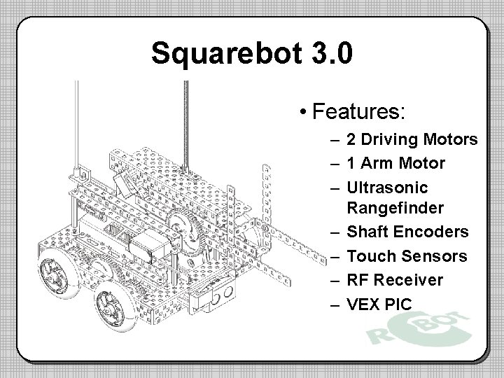 Squarebot 3. 0 • Features: – 2 Driving Motors – 1 Arm Motor –