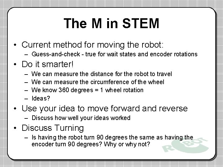 The M in STEM • Current method for moving the robot: – Guess-and-check -