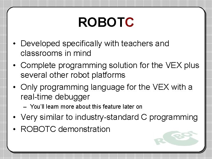 ROBOTC • Developed specifically with teachers and classrooms in mind • Complete programming solution